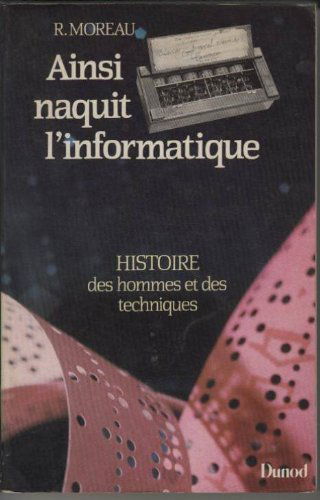 Ainsi naquit l'informatique : histoire des hommes et des techniques