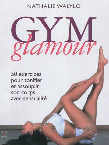 Gym glamour : 50 exercices pour tonifier et assouplir son corps avec sensualité