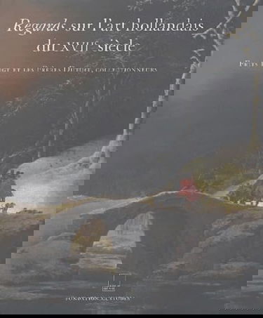 Regards sur l'art hollandais du XVIIe siècle : Frits Lugt et les frères Dutuit collectionneurs : exposition, Paris, Institut néerlandais, 18 mars-16 mai 2004
