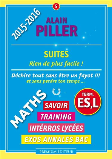 Maths terminale ES, L : savoir, training, interros lycées, exos annales bac. Vol. 5. Suites : rien de plus facile !