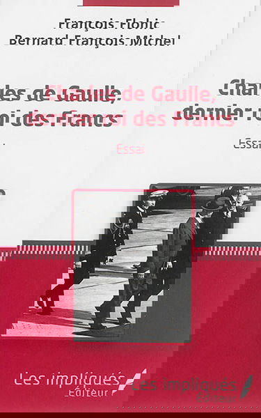 Charles de Gaulle, dernier roi des Francs : essai