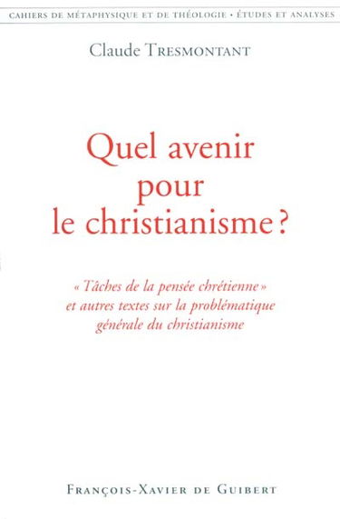 Quel avenir pour le christianisme ? : tâches de la pensée chrétienne et autres textes sur la problématique générale du christianisme