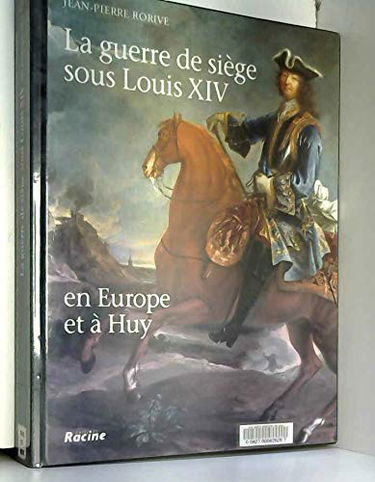 La guerre de siège sous Louis XIV en Europe et à Huy