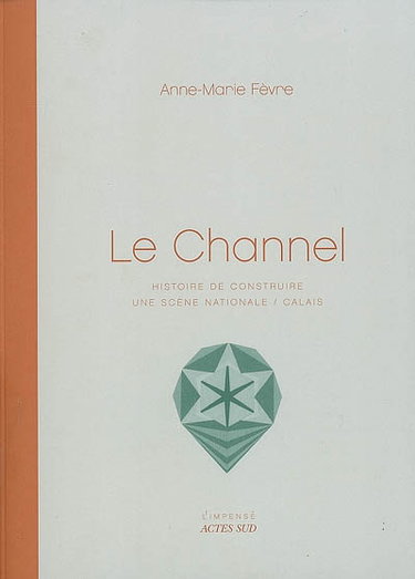 Couverture de Le Channel : histoire de construire une scène nationale, Calais