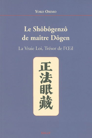 Le Shôbôgenzô de maître Dôgen : La vraie loi, trésor de l'oeil