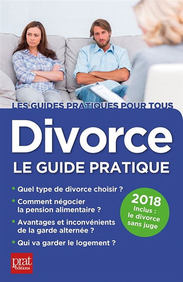 Divorce, le guide pratique : quel type de divorce choisir, comment négocier la pension alimentaire, avantages et inconvénients de la garde alternée, qui va garder le logement ? : 2018