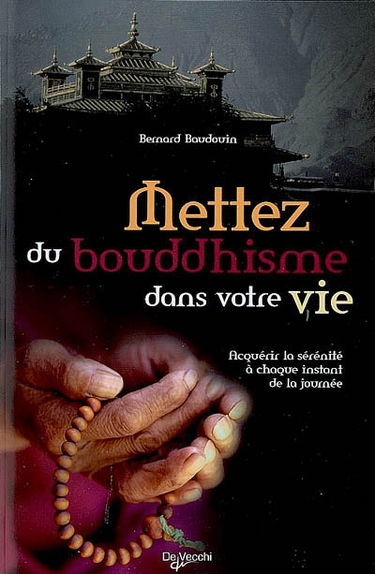 Mettez du bouddhisme dans votre vie : acquérir la sérénité à chaque instant de la journée
