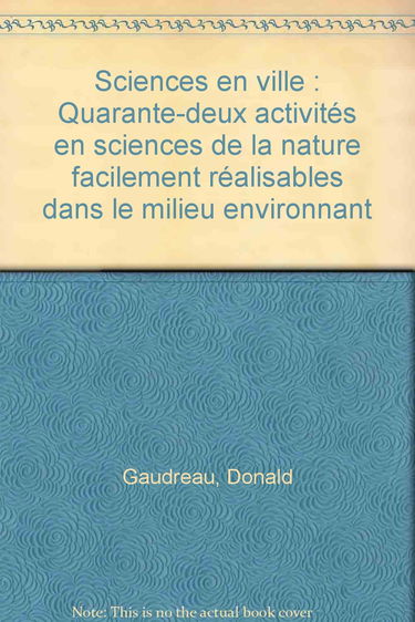 Sciences en ville: Quarante-deux activités en sciences de la nature facilement réalisables dans le milieu environnant