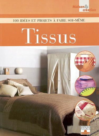 Tissus : 100 idées et projets à faire soi-même