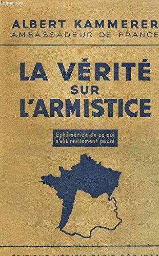 LA VERITE SUR L'ARMISTICE. EPHEMERIDE DE CE QUI S'EST REELLEMENT PASSE.