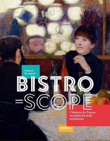 Bistroscope : l'histoire de France racontée de cafés en bistrots