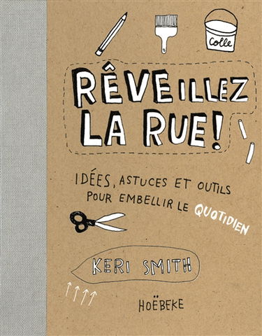 Rêveillez la rue ! : idées, astuces et outils pour embellir le quotidien