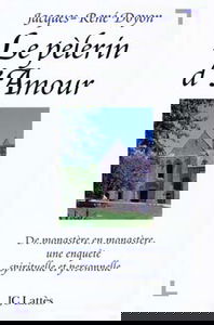 Le pèlerin d'amour : de monastère en monastère, une enquête spirituelle et personnelle