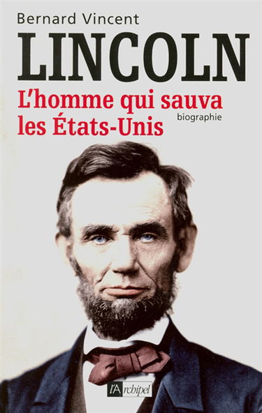 Abraham Lincoln : l'homme qui sauva les Etats-Unis : biographie