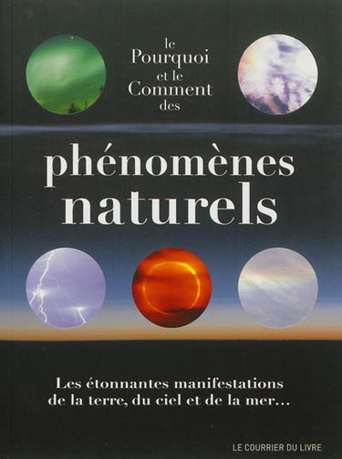 Le pourquoi et le comment des phénomènes naturels : les étonnantes manifestations de la terre, du ciel et de la mer...