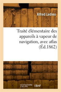 Traité élémentaire des appareils à vapeur de navigation