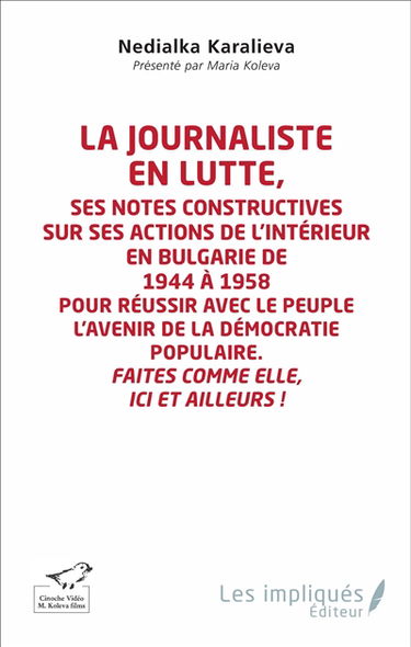 La journaliste en lutte, : ses notes constructives sur ses actions de l'intérieur en Bulgarie de 1944 à 1958 pour réussir avec le peuple l'avenir de la démocratie populaire : faites comme elle, ici et ailleurs !