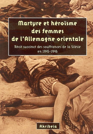 Martyre et héroïsme des femmes de l'Allemagne orientale : récit succinct des souffrances de la Silésie en 1945-1946