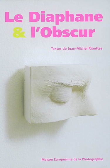 Le diaphane et l'obscur : une histoire de la diapositive dans l'art contemporain : exposition, Paris, Maison européenne de la photographie, 26 juin-8 sept. 2002