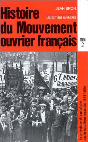 Histoire du mouvement ouvrier français. Vol. 2. La contestation du capitalisme par les travailleurs organisés : 1884-1950