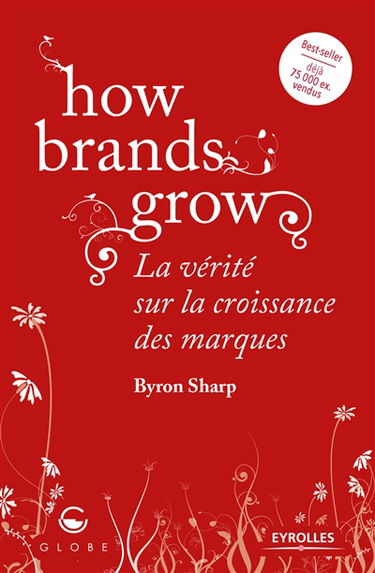 How brands grow : la vérité sur la croissance des marques