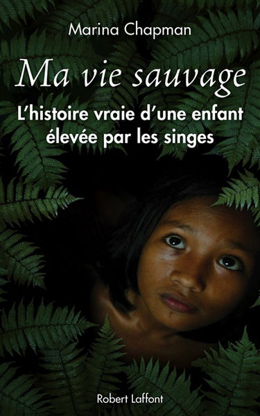 Ma vie sauvage : la véritable histoire d'une enfant élevée par les singes