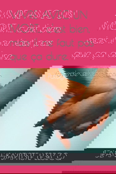 VIVRE AVEC UN MORT... c'est bien, mais il ne faut pas que ça dure.: Proverbe de Patagonie