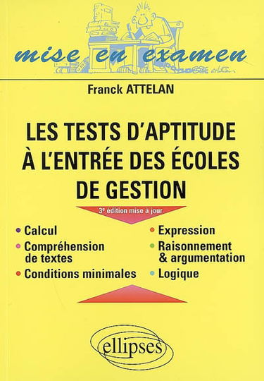 Les tests d'aptitude à l'entrée des écoles de gestion : calcul, compréhension de textes, conditions minimales, expression, raisonnement et argumentation, logique