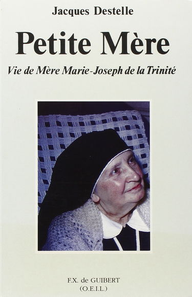 Petite Mère : vie de mère Marie-Joseph de la Trinité