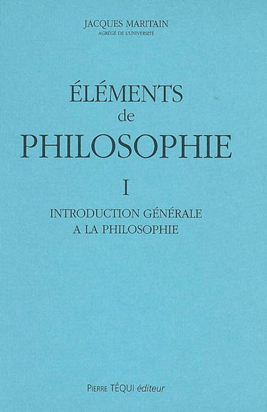 Eléments de philosophie. Vol. 1. Introduction générale à la philosophie