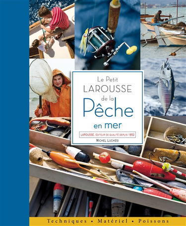 Le petit Larousse de la pêche en mer : techniques, matériel, poissons