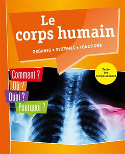 Le corps humain : organes, systèmes, fonctions : comment ? Où ? Quoi ? Pourquoi ? Teste tes connaissances
