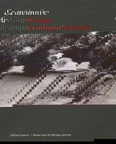 La mémoire du Congo : le temps colonial : exposition, Tervuren, Musée royal de l'Afrique centrale, 27 janv.-2 oct. 2005