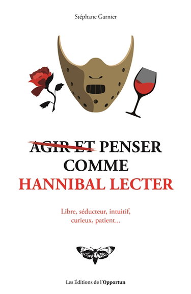 Agir et penser comme Hannibal Lecter : libre, séducteur, intuitif, curieux, patient...