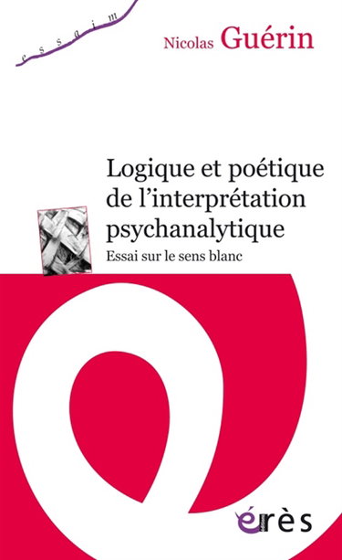 Couverture de Logique et poétique de l'interprétation psychanalytique : essai sur le sens blanc