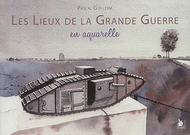 Les lieux de la Grande Guerre : en aquarelle