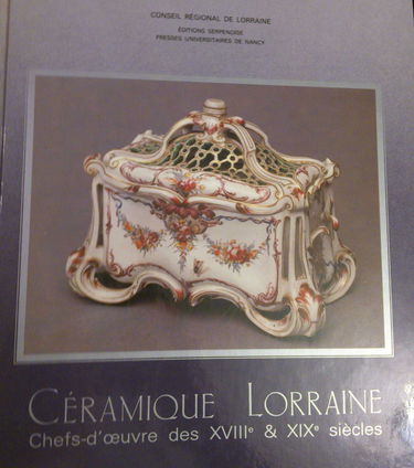 Céramique Lorraine : Chefs-d'oeuvre des XVIIe & XIXe siècles / French Ceramics : 18th and 19th Century Masterpieces from Lorraine