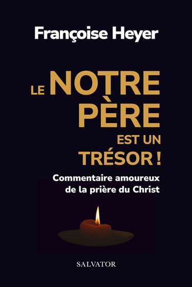 Le Notre Père est un trésor ! : commentaire amoureux de la prière du Christ