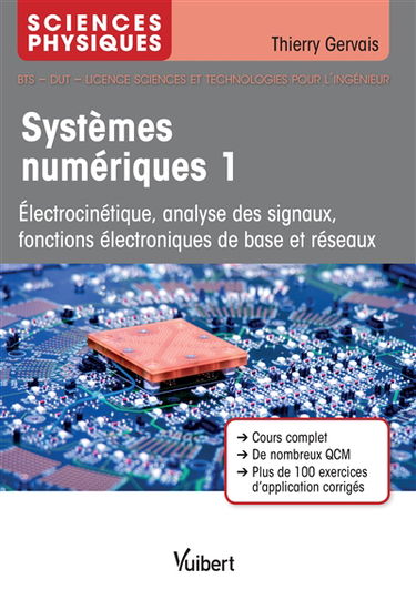 Systèmes numériques. Vol. 1. Electrocinétique, analyse des signaux, fonctions électroniques de base et réseaux : sciences physiques, BTS, DUT, licence sciences et technologies pour l'ingénieur : cours complet, de nombreux QCM, plus de 100 exercices d'appl