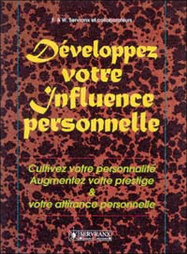 Développez votre influence personnelle : cultivez votre personnalité, augmentez votre prestige et votre attirance personnelle