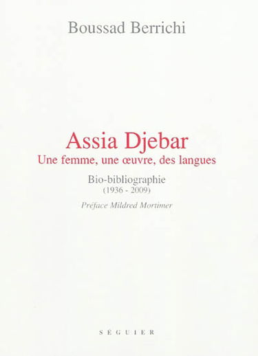 Assia Djebar : une femme, une oeuvre, des langues : bio-bibliographie (1936-2009)