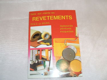 Faire soi-même les revêtements sols et murs: Tapisseries, peintures, moquettes