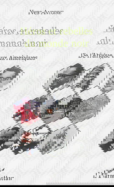 Héros et rebelles du monde noir : de l'Afrique aux Amériques