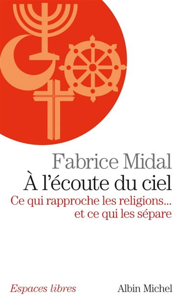A l'écoute du ciel : ce qui rapproche les religions... et ce qui les sépare