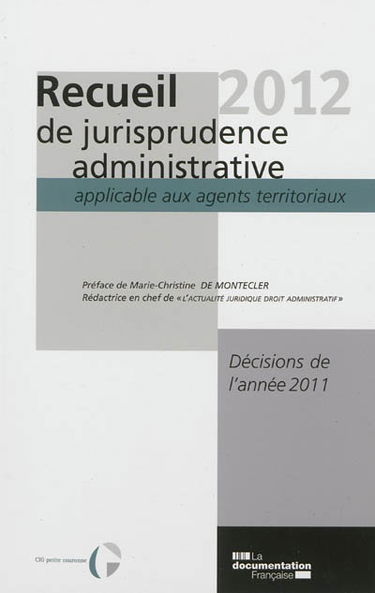 Recueil 2012 de jurisprudence administrative applicable aux agents territoriaux : décisions de l'année 2011