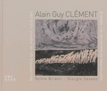 Alain Guy Clément : les chemins qui ne mènent nulle part. Alain Guy Clément : le strade che non portano da nesuna parte