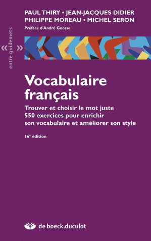 Vocabulaire français : trouver et choisir le mot juste : 550 exercices pour enrichir son vocabulaire et améliorer son style