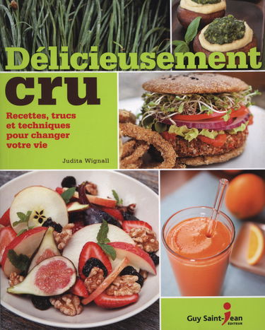 Délicieusement cru: Recettes, trucs et techniques pour changer votre vie