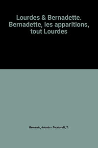 Lourdes & Bernadette. Bernadette, les apparitions, tout Lourdes
