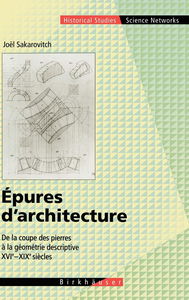Epures D'Architecture. De La Coupe Des Pierres A La Geometrie Descritpive Xvi°-Xix° Siecles